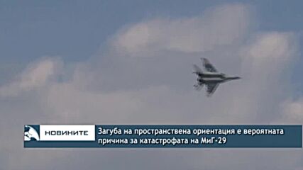 Загуба на пространствена ориентация е вероятната причина за катастрофата на МиГ-29