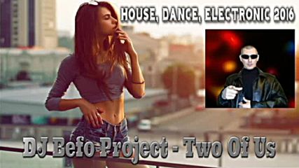Dj Befo Project - Two Of Us ( Bulgarian Dance - Electronic - House Music 2016 )