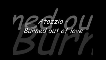 New! Atozzio - Burned out of love