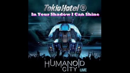 Tokio Hotel - In Your Shadow I Can Shine - Humanoid City Live