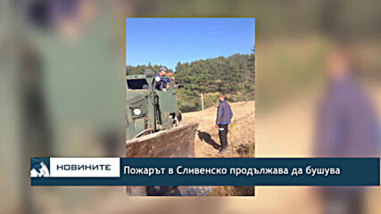 Пожарът в Сливенско продължава да бушува