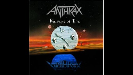 Anthrax - Got The Persistence Of Time 