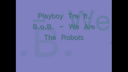 Playboy Tre Ft. B.o.b. - We Are The Robots