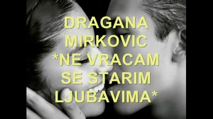 Dragana Mirkovic - Ne vracam se starim ljubavima