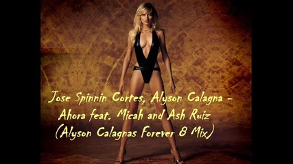 Jose Spinnin Cortes, Alyson Calagna - Ahora feat. Micah and Ash Ruiz (alyson Calagnas Forever 8 Mix) 