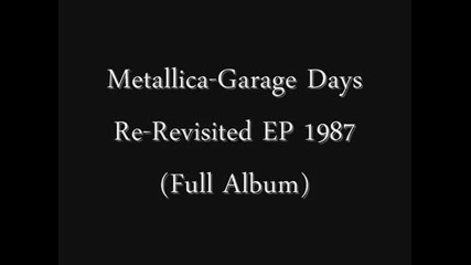 Metallica ~ Garage Days1987 Re ~ Revisited E. P ~ Full Album