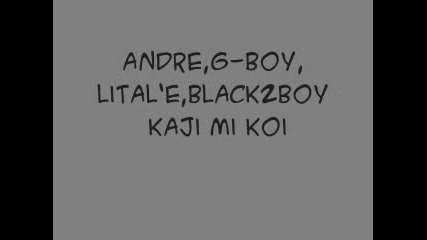 Andre,  G - Boy,  Black2boy - Кажи Ми Кой ..