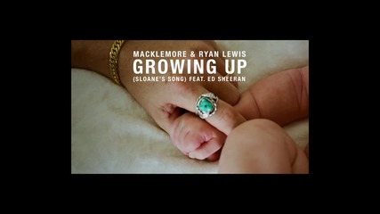 Macklemore & Ryan Lewis - Growing Up ( Sloane's Song ) feat. Ed Sheeran - превод