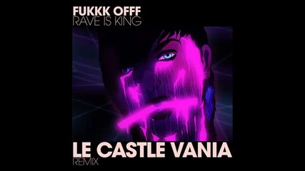 Le Castle Vania - Fukkk Off Rave Is King