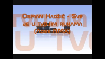 Osman Hadzic Sve je u tvojima rukama Adee Rmx 