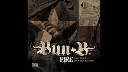 Bun B ft. Rick Ross, 2 Chainz & Serani - Fire