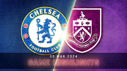 Chelsea vs. Burnley FC - Condensed Game