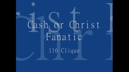 Cash or Christ Fanatic - 116 Clique
