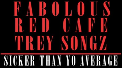 Fabolous feat. Red Cafe & Trey Songz - Sicker Than Yo Average