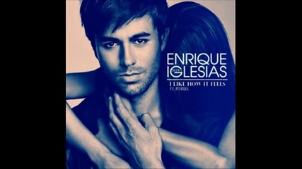 Enrique Iglesias ft Pitbull - I Like How It Feels