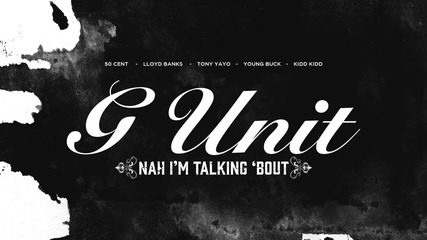 G-unit - Nah Im Talking Bout [ Audio ]