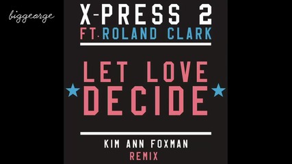 Roland Clark And X - Press 2 - Let Love Decide ( Kim Ann Foxman Remix ) [high quality]