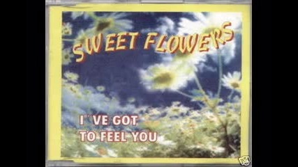 Sweet Flowers - I've Got To Feel You