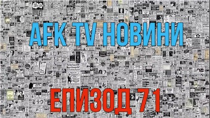 AFK TV Новини - ЕПИЗОД 71