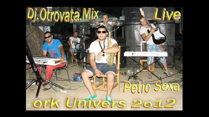 ork Univers Petio Sexa Mangipe Live By.dj.otrovata.2o12