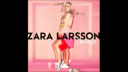 *2016* Zara Larsson - I Would Like