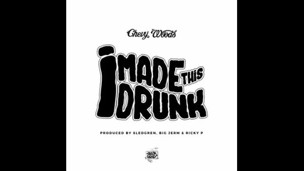 *2016* Chevy Woods - I Made This Drunk