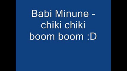 Babi Minune - chiki chiki bom bom