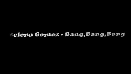 selena gomez - bang bang bang