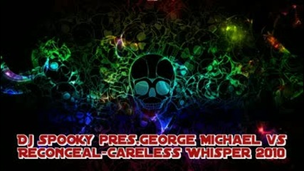 Dj Spooky pres. George Michael vs Reconceal - Careless Whisper 2010 Trance 