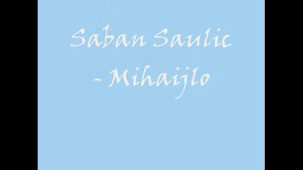 Saban Saulic - Mihaijlo