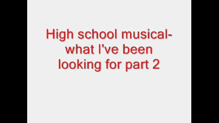 High School Musical What Ive Been Looking For Part 2