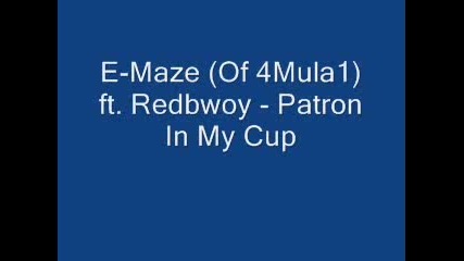 E - Maze Ft. Redbwoy - Patron In My Cup