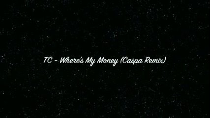 Tc - Wheres My Money не само за басс мяняци 
