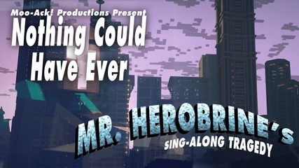 ‪♫‬ _Nothing Could Have Ever_ Mr. Herobrine's Singalong Tragedy Act III - A Minecraft Parody