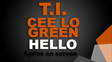 T. I. ft. Cee-lo Green - Hello # Lyrics on screen #