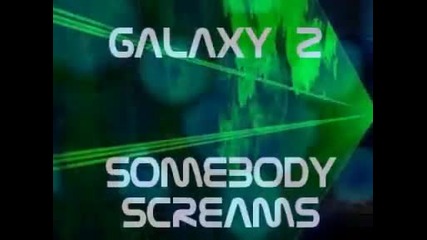 Galaxy 2 - Somebody Screams
