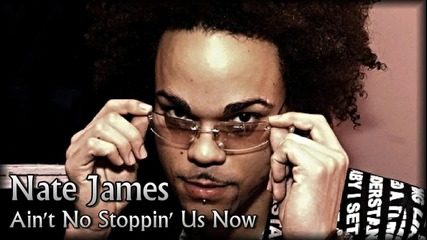 Nate James - Ain't No Stoppin' Us Now