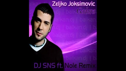 Zeljko Joksimovic - Gadura (dj Sns ft. Nole Remix)