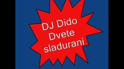 Dj Dido - dvete sladurani 