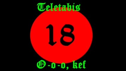 Teletabis - O-o-o, Kef +18