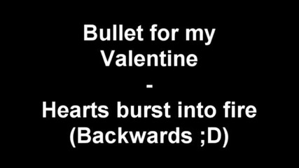 Bullet For My Valentine - Hearts Burst Into Fire (backwards) 