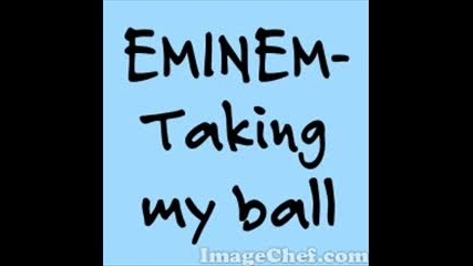 Eminem - Taking my Ball 