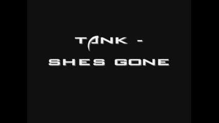 Tank - Shes Gone