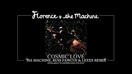 Florence and the Machine - Cosmic Love (isa Russ Fawcus & Lexxx Remix)