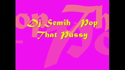 Dj Semih - Pop That Pussy