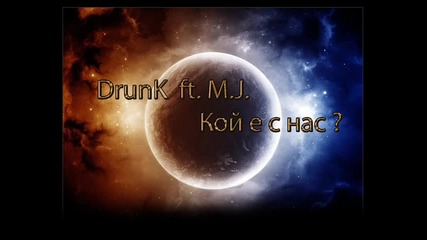 Drunk ft. M.j - Кой е с нас ?