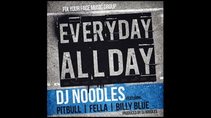 Dj Noodles ft. Pitbull, Fella, Billy Blue - Everyday, All Day