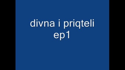 divna i priqteli ep1