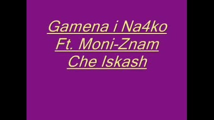 Gamena I Na4ko Feat. Moni - Znam Che Iskash