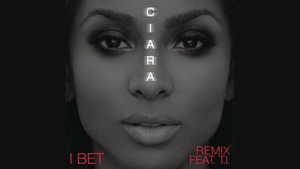 Ciara feat. T.i. - I Bet Remix *аудио*